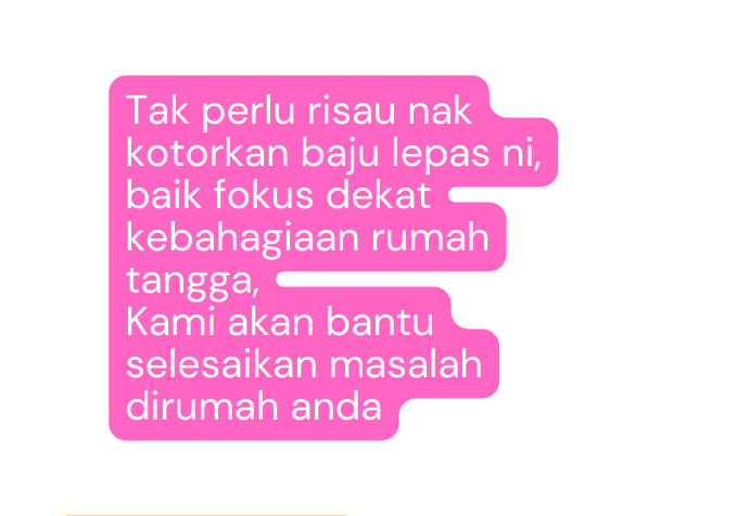 Tak perlu risau nak kotorkan baju lepas ni baik fokus dekat kebahagiaan rumah tangga Kami akan bantu selesaikan masalah dirumah anda